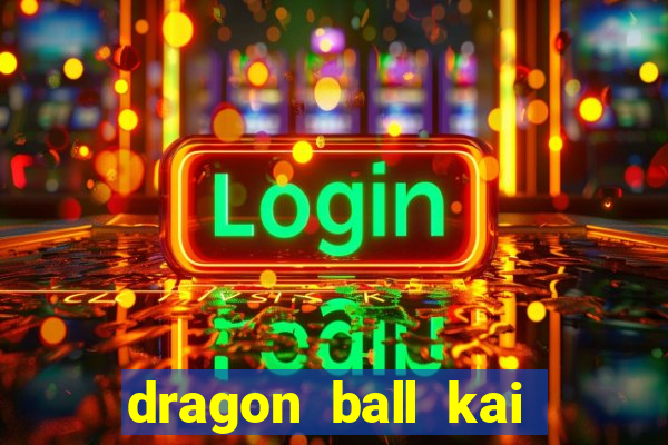 dragon ball kai dublado online